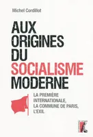 aux origines du socialisme moderne, la Première Internationale, la Commune de Paris, l'Exil