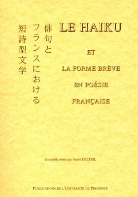 Le haiku et la forme brève en poésie française - actes du colloque du 2 décembre 1989, École d'art d'Aix-en-Provence, avec des textes issus d'ateli, actes du colloque du 2 décembre 1989, École d'art d'Aix-en-Provence, avec des textes issus d'atelier d'...