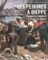 Les Peintres à Dieppe et ses environs Varengeville, Pourville et Arques, Varengeville, Pourville et Arques-la-Bataille