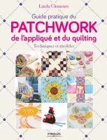 Guide pratique du patchwork, de l'appliqué et du quilting, Techniques et modèles.
