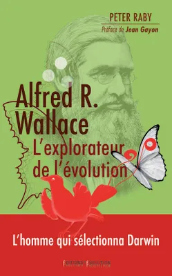 Alfred R.Wallace, l'explorateur de l'évolution, 1823-1913