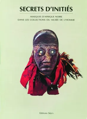 Secrets d'initiés: Masques d'Afrique noire dans les collections du Musée de l'homme NDIAYE (Francine)., masques d'Afrique noire dans les collections du Musée de l'homme