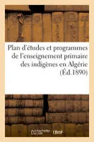 Plan d'études et programmes de l'enseignement primaire des indigènes en Algérie (Éd.1890)