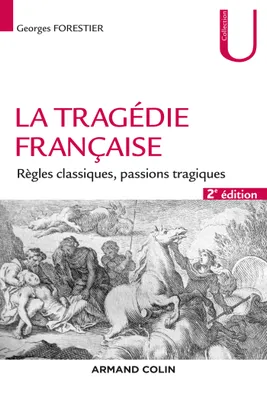 La tragédie française - 2e éd. - Règles classiques, passions tragiques, Règles classiques, passions tragiques