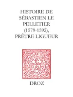 Histoire de Sébastien le Pelletier, Prêtre ligueur et Maître de grammaire des enfants de chœur de la cathédrale de Chartres pendant les guerres de la Ligue (1579-1592)
