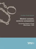 Maîtres accusés, esclaves accusateurs, les procès Gosset et Vivié, Martinique, 1848