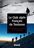 Le Club alpin francais de Toulouse / De 1876 a aujourd'hui