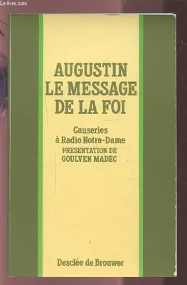 Augustin, le message de la Foi. Causeries à Radio Notre Dame, le message de la foi
