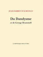 Du Dandysme et de George Brummell, suivi de: Un dandy d'avant les dandys