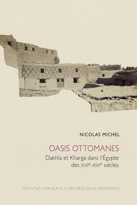 Oasis ottomanes, Dakhla et Kharga dans l'Égypte des XVIe-XIXe siècles