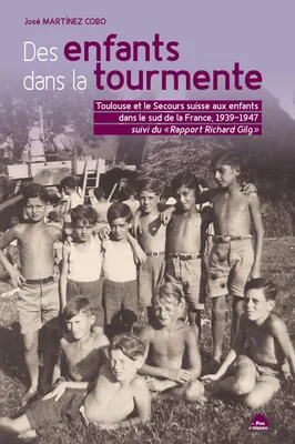 Des Enfants Dans La Tourmente - Toulouse Et Le Secours Suisse Aux Enfants Dans Le Sud De La France, 1939-1947