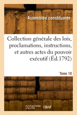 Collection générale des loix, proclamations, instructions et actes du pouvoir exécutif. Tome 10