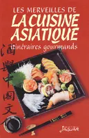 Les merveilles de la cuisine asiatique, itinéraires gourmands