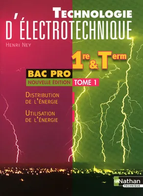 Technologie d'électrotechnique Livre de l'élève - 1re/Tle Bac Pro 3 ans Tome 1 Livre de l'élève, Volume 1, Distribution de l'énergie, utilisation de l'énergie