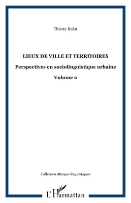 Lieux de ville et territoires, Perspectives en sociolinguistique urbaine - Volume 2
