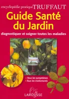 Le guide santé du jardin : Diagnostiquer et soigner toutes les maladies, encyclopédie pratique Truffaut
