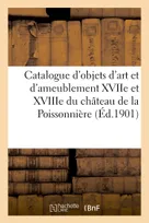Catalogue d'objets d'art et d'ameublement des XVIIe et XVIIIe siècles du château de la Poissonnière