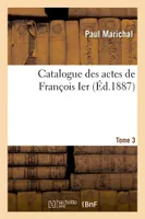 Catalogue des actes de François Ier. Tome 3