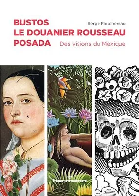 Bustos, Le Douanier Rousseau, Posada, Des visions du Mexique