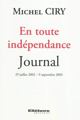 Journal / Michel Ciry., En toute indépendance - Journal 29 juillet 2002 - 9 septembre 2003, journal, 29 juillet 2002-9 septembre 2003