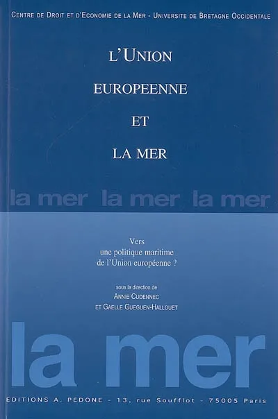 L'Union européenne et la mer, vers une politique maritime de l'Union européenne ? Annie Cudennec, Gaëlle Gueguen-Hallouët