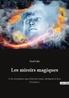 Les miroirs magiques, L'Art de pénétrer dans le Monde Astral, des Esprits et de la Divination.