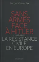 Sans armes face à Hitler
, 1939-1945 La résistance civile en Europe