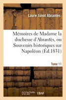 Mémoires de Madame la duchesse d'Abrantès, ou Souvenirs historiques sur Napoléon : Tome 11, la Révolution, le Directoire, le Consulat, l'Empire et la Restauration.