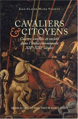 Cavaliers et citoyens, Guerre, conflits et société dans l'Italie communale 12e-13e siècles