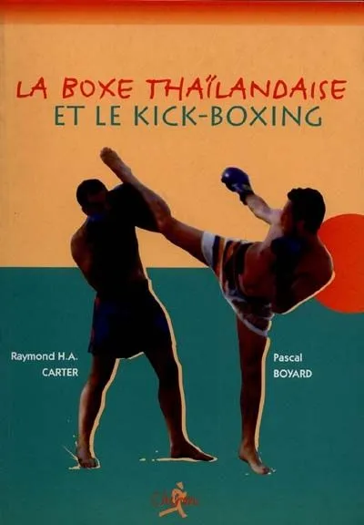 Livres Loisirs Sports La boxe tha√Ølandaise et le kick-boxing Raymond H.-A. Carter, Pascal Boyard