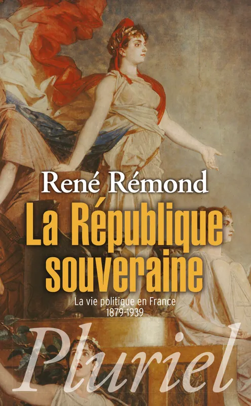 La République souveraine, La vie politique en France (1879-1939) René Rémond