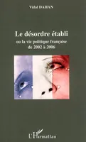 Le désordre établi, Ou la vie politique française de 2002 à 2006