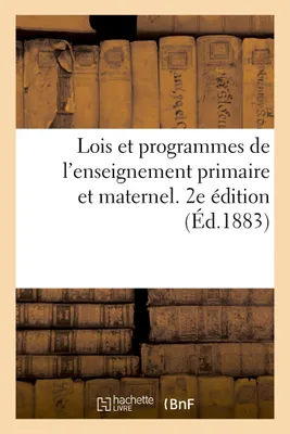 Lois et programmes de l'enseignement primaire et maternel. 2e édition, revisée et augmentée de tous les documents officiels jusqu'au 1er juillet 1883