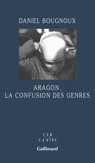 Livres Littérature et Essais littéraires Poésie Aragon, la confusion des genres Daniel Bougnoux