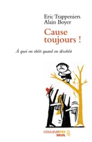 Cause toujours ! A quoi on obéit quand on désobéit, A quoi on obéit quand on désobéit