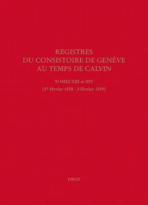 Registres du Consistoire de Genève au temps de Calvin, Tomes XIII et XIV (17 février 1558 - 2 février 1559)