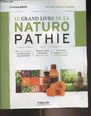 Le grand livre de la naturopathie, Les grands principes de cette pratique de santé/vitalité - Toutes les règles élémentaires d'hygiène vitale - Les troubles et leurs stratégies naturopathiques