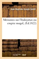 Mémoires sur l'Indoustan ou empire mogol , (Éd.1822)