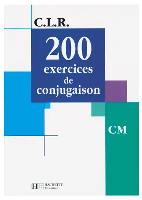 CLR 200 exercices de conjugaison CM - Livre de l'élève - Ed.2001
