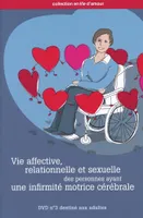 Vie affective, relationnelle et sexuelle des personnes ayant une infirmité
motrice cérébrale, DVD 3 consacré aux adultes