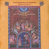Christianisation de l'Arménie, 1, Christianisation de l’Arménie, Retour aux sources, Volume 1, La genèse de l’Église d’Arménie, des origines au milieu du IIIe siècle