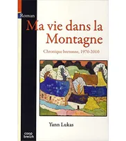 Ma vie dans la montagne - Chronique bretonne 1970-2010, chronique bretonne 1970-2010