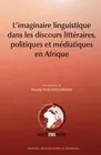 L'imaginaire linguistique dans les discours littéraires, politiques et médiatiques en Afrique