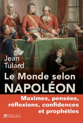 Le monde selon Napoléon, Maximes, pensées, réflexions, confidences et prophéties