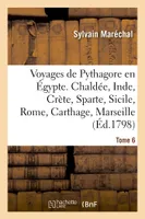 Voyages de Pythagore en Égypte. Tome 6, Chaldée, Inde, Crète, Sparte, Sicile, Rome, Carthage, Marseille, les Gaules