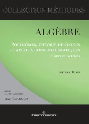 Algèbre, Polynômes, théorie de Galois et applications informatiques : cours et exercices