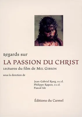 REGARDS PASSION DU CHRIST, lectures du film de Mel Gibson