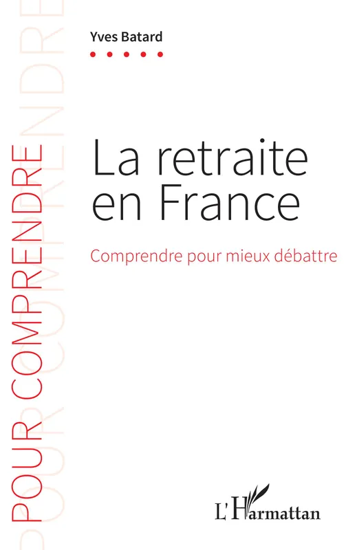 Livres Économie-Droit-Gestion Sciences Economiques La Retraite en France, Comprendre pour mieux débattre Yves Batard