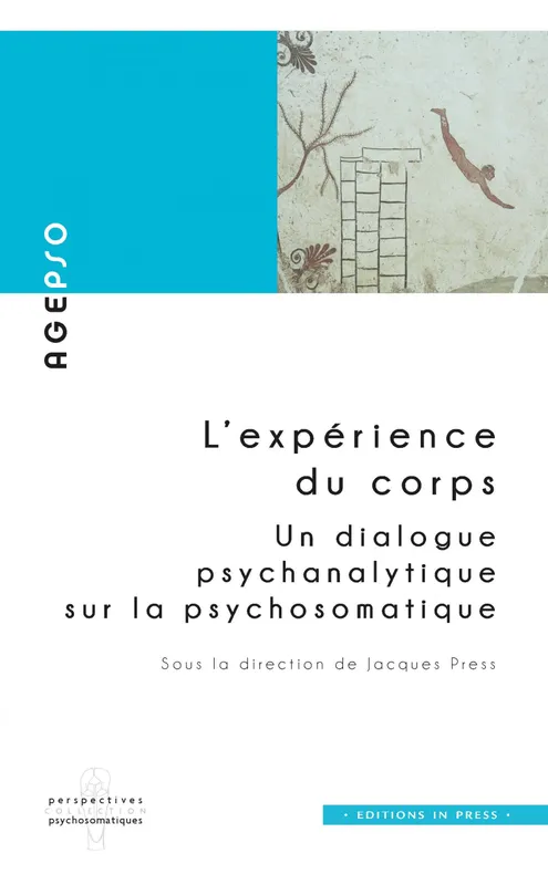 Livres Sciences Humaines et Sociales Psychologie et psychanalyse L' expérience du corps, Un dialogue psychanalytique sur la psychosomatique Jacques Press