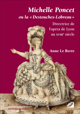 Michelle Poncet ou la « Destouches-Lobreau », Directrice de l’opéra de Lyon au XVIIIe siècle